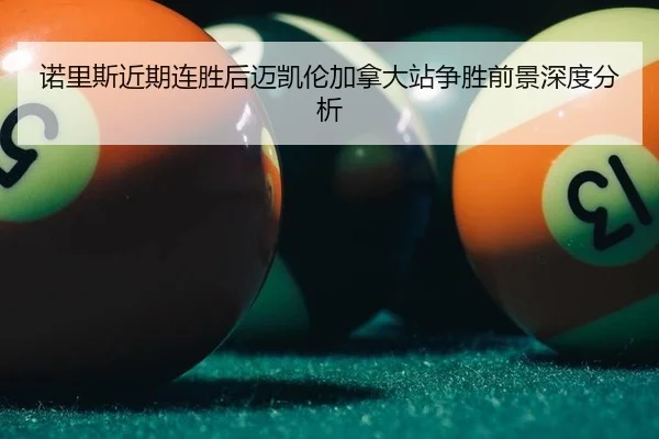 诺里斯近期连胜后迈凯伦加拿大站争胜前景深度分析